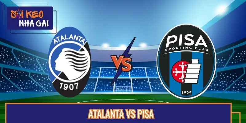 Soi Kèo Trận Đấu Atalanta Vs Pisa Lúc 07:00 24/08 Serie A