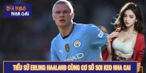 Khám Phá Tiểu Sử Erling Haaland Cùng Cơ Sở Soi Keo Nha Cai