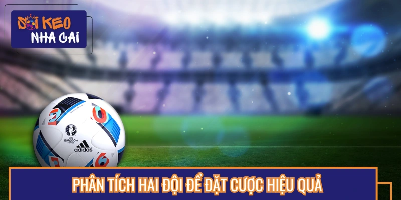 Bí quyết đặt cược bóng đá từ việc phân tích hai đội