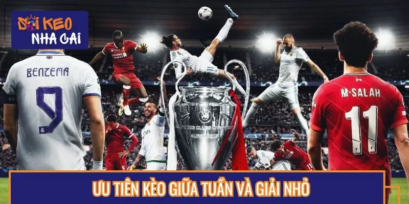 Bet thủ nên ưu tiên lựa chọn kèo giữa tuần và giải nhỏ