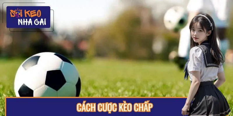 Cách Cược Kèo Chấp Chuẩn Xác – Bí Kíp Từ Dân Cá Độ Lão Làng!