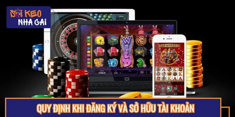 Vấn đề đăng ký và sở hữu tài khoản được quy định rõ
