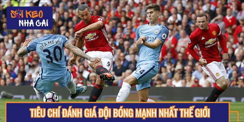 Tìm hiểu tiêu chí đánh giá đội bóng mạnh nhất thế giới
