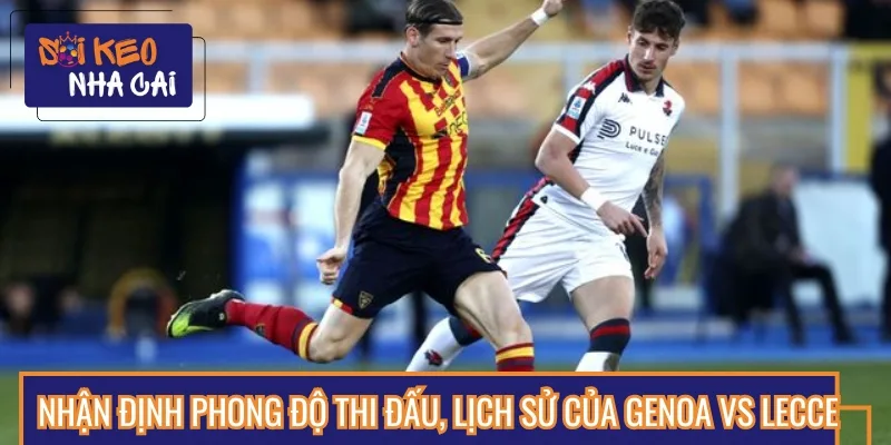 Phân tích phong độ thi đấu hiện tại của cả Genoa vs Lecce