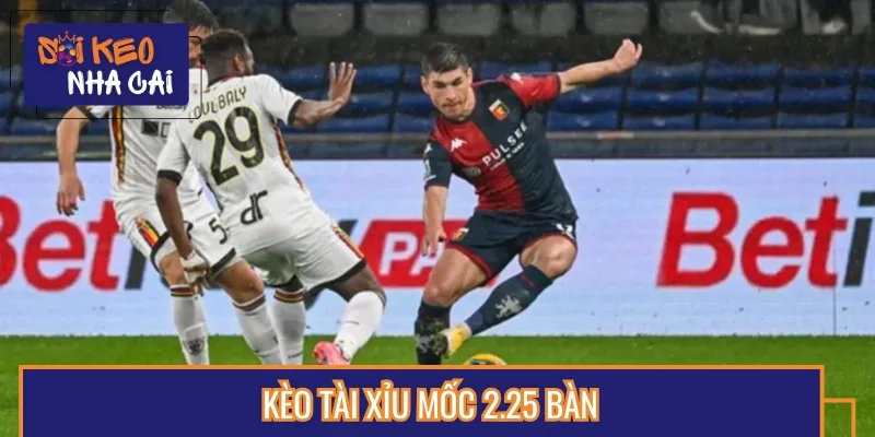 Kèo tài xỉu 2.25 bàn, dự đoán trận đấu không có nhiều bàn thắng