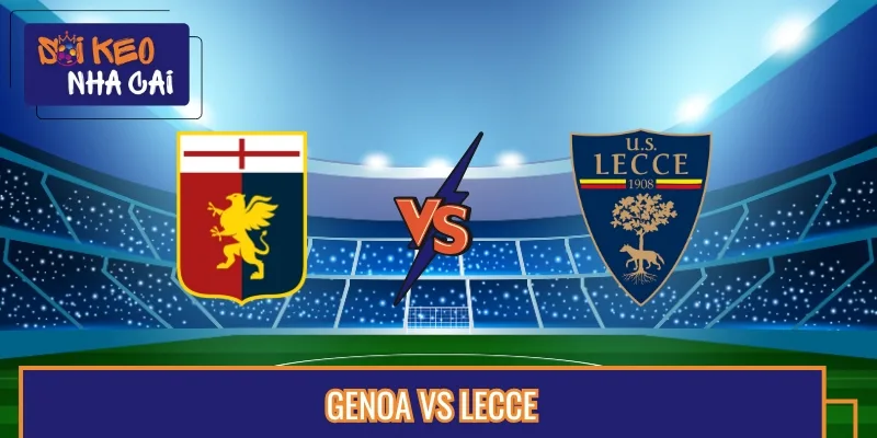 Soi Kèo Trận Đấu Genoa Vs Lecce Lúc 07:00 24/08 Serie A