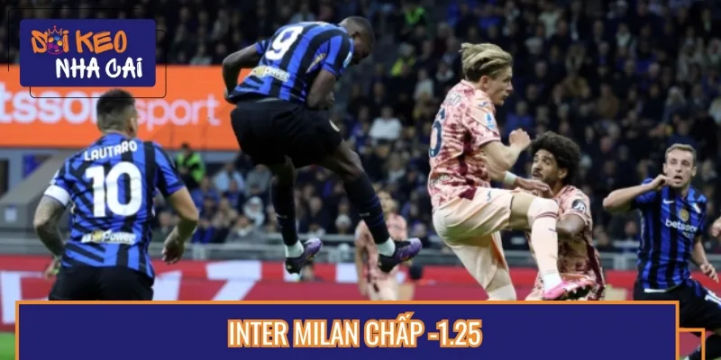 Kèo châu Á nghiêng về Inter với mức chấp sâu -1.25 bàn