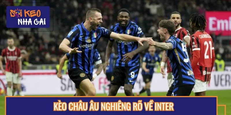Tỷ lệ kèo châu Âu cho thấy Inter cửa thắng áp đảo rõ rệt