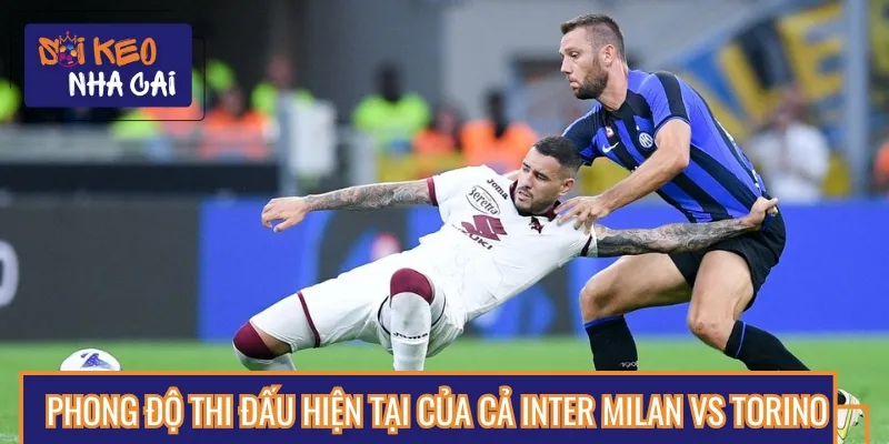 Phân tích phong độ gần đây của hai đội bóng Inter Milan vs Torino