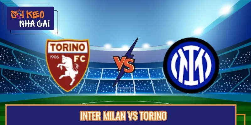 Soi Kèo Trận Inter Milan Vs Torino Lúc 07:00 24/08 Serie A