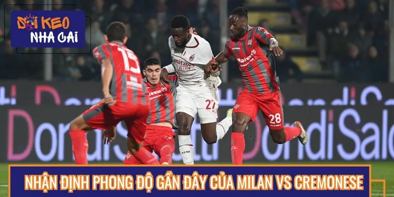 Phân tích phong độ thi đấu hiện tại của cả Milan vs Cremonese