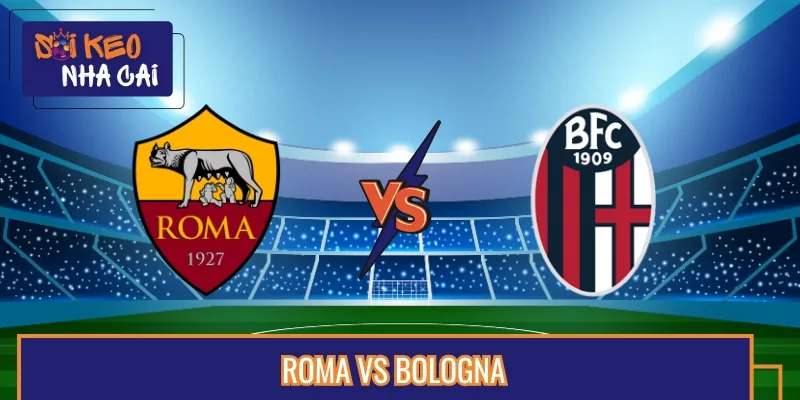 Soi Kèo Trận Roma Vs Bologna Vào Lúc 07:00 24/08 Serie A