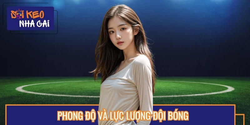 Phong độ thi đấu và đội hình sẽ ảnh hưởng mạnh đến tỷ lệ cược