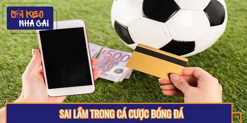Sai lầm trong cá cược bóng đá khiến bet thủ mất cơ hội lĩnh thưởng