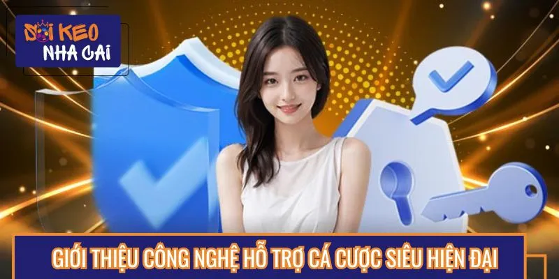 Nền tảng áp dụng công nghệ cao, mang đến trải nghiệm đỉnh nhất